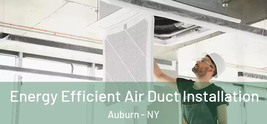  Energy Efficient Air Duct Installation Auburn - NY