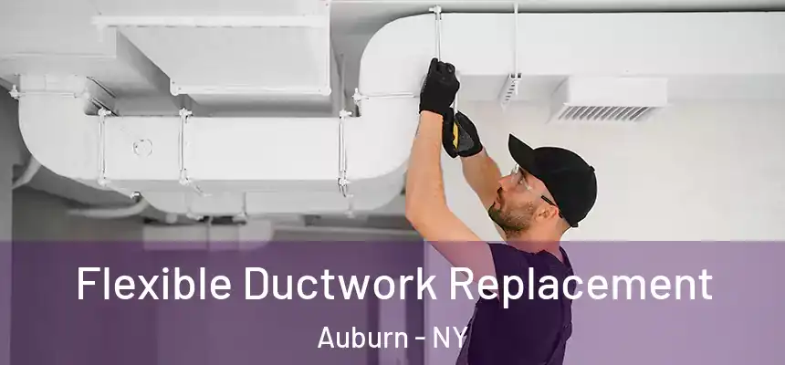  Flexible Ductwork Replacement Auburn - NY
